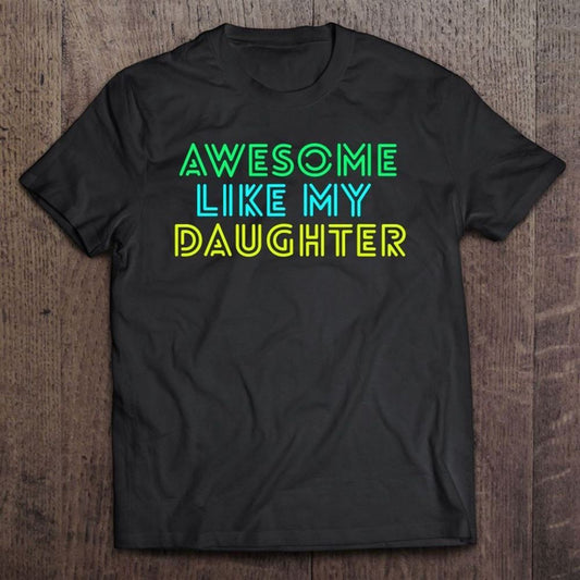 Awesome Like My Daughter Shirt Fathers Mothers Day Gift Idea T Shirt, Mother's Day T shirt, Mothers Day Tee, Mother's Day Gift