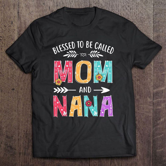 Blessed To Be Called Mom And Nana Funny Mothers Day T Shirt, Mother's Day T shirt, Mothers Day Tee, Mother's Day Gift